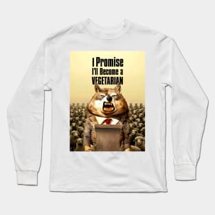 Wolf's Broken Promises: I Promise, I'll Become a Vegetarian Long Sleeve T-Shirt